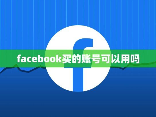 facebook买的账号可以用吗