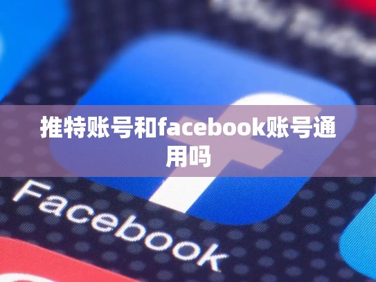 推特账号和facebook账号通用吗