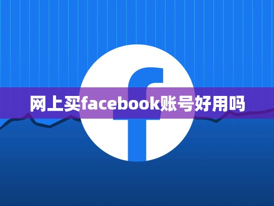 网上买facebook账号好用吗