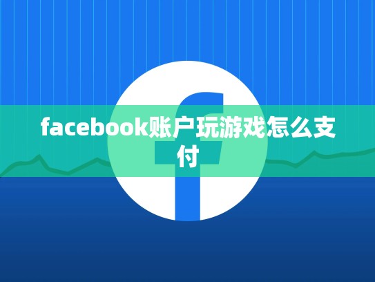 facebook账户玩游戏怎么支付