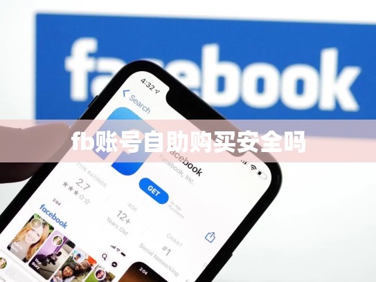 fb账号自助购买安全吗