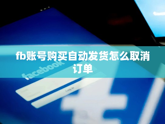 fb账号购买自动发货怎么取消订单