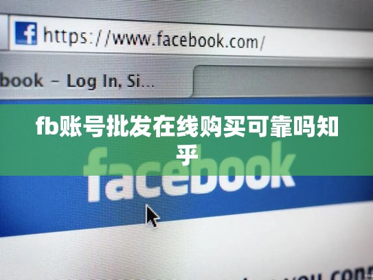 fb账号批发在线购买可靠吗知乎