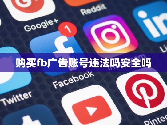 购买fb广告账号违法吗安全吗
