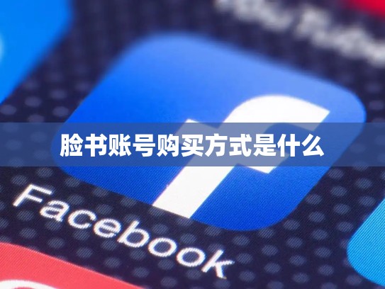 脸书账号购买方式是什么