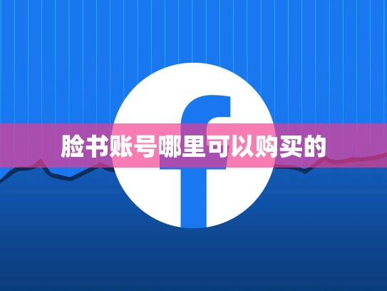 脸书账号哪里可以购买的