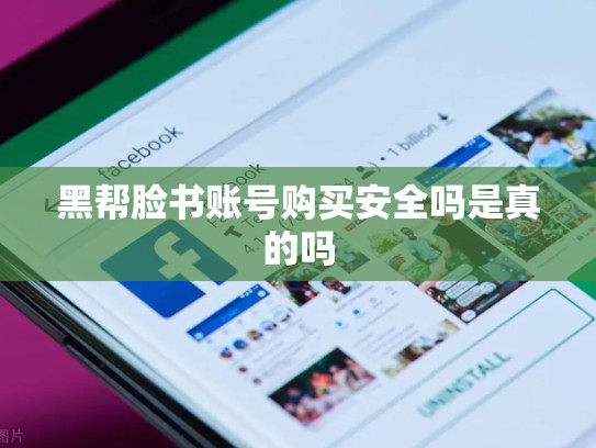 黑帮脸书账号购买安全吗是真的吗