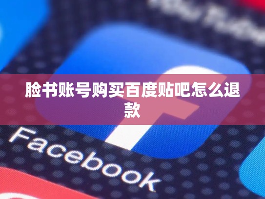 脸书账号购买百度贴吧怎么退款