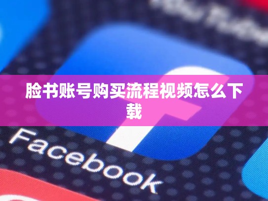 脸书账号购买流程视频怎么下载