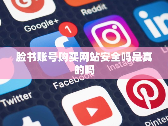 脸书账号购买网站安全吗是真的吗