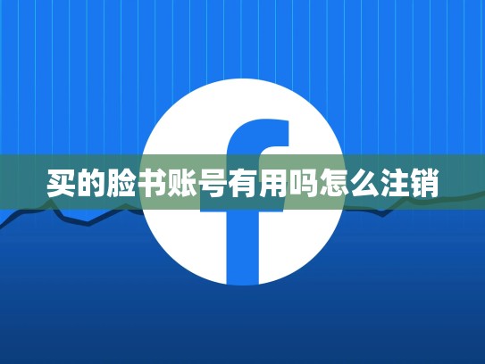 买的脸书账号有用吗怎么注销