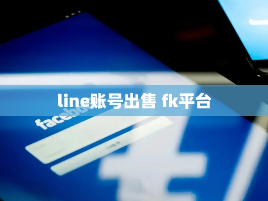 line账号出售 fk平台