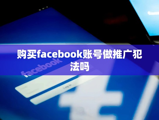 购买facebook账号做推广犯法吗