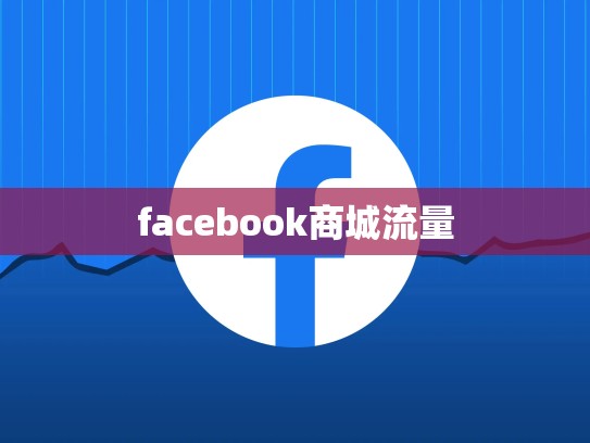 facebook商城流量