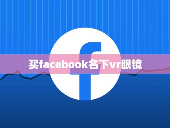 买facebook名下vr眼镜