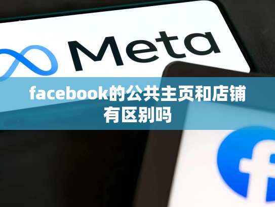 facebook的公共主页和店铺有区别吗