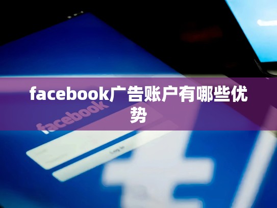 facebook广告账户有哪些优势