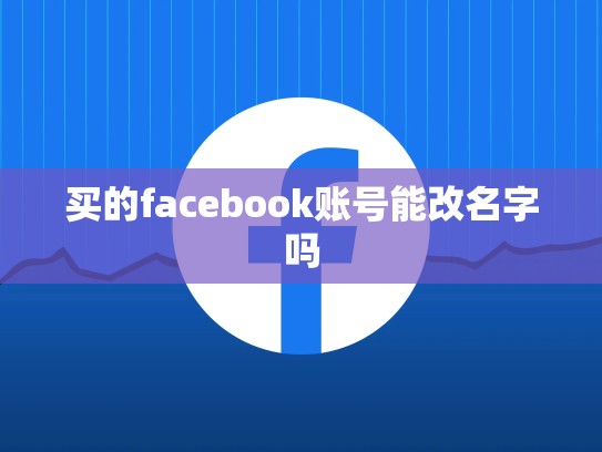 买的facebook账号能改名字吗