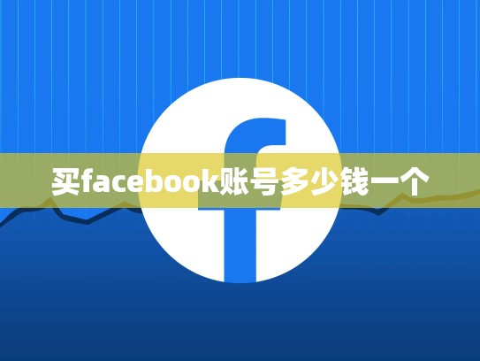 买facebook账号多少钱一个