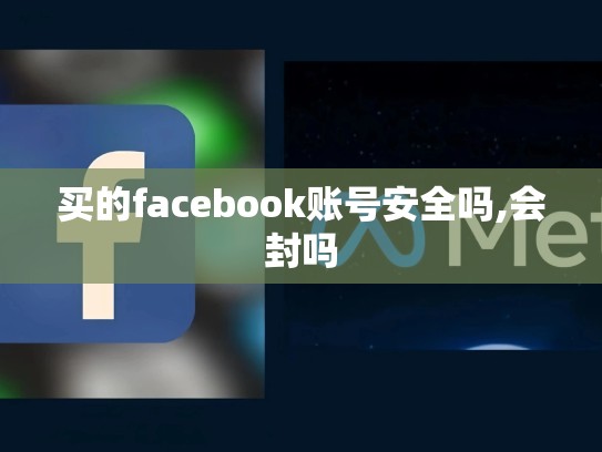 买的facebook账号安全吗,会封吗