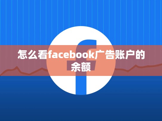 怎么看facebook广告账户的余额