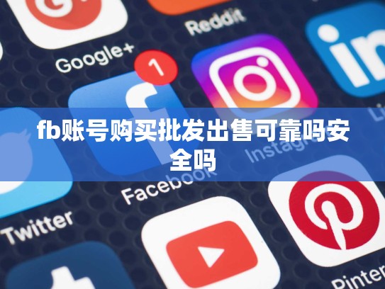 fb账号购买批发出售可靠吗安全吗