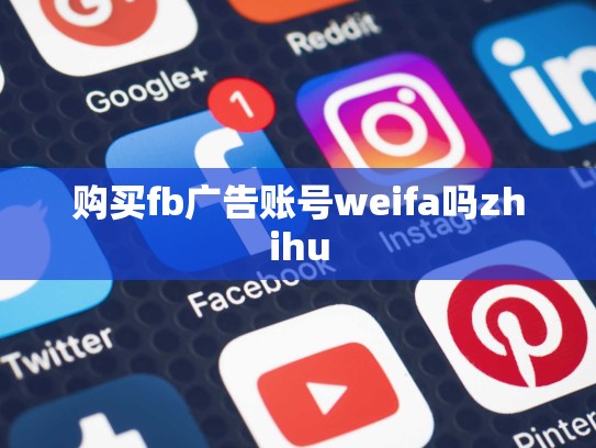 购买fb广告账号weifa吗zhihu