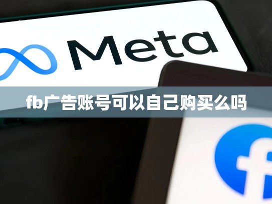 fb广告账号可以自己购买么吗