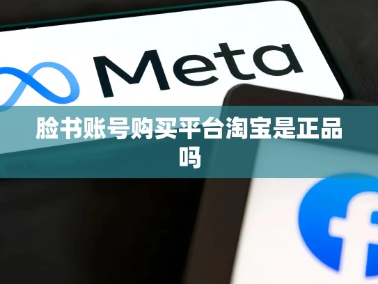 脸书账号购买平台淘宝是正品吗