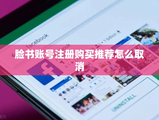 脸书账号注册购买推荐怎么取消