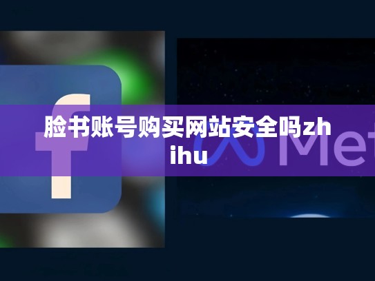 脸书账号购买网站安全吗zhihu