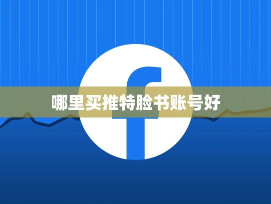 哪里买推特脸书账号好