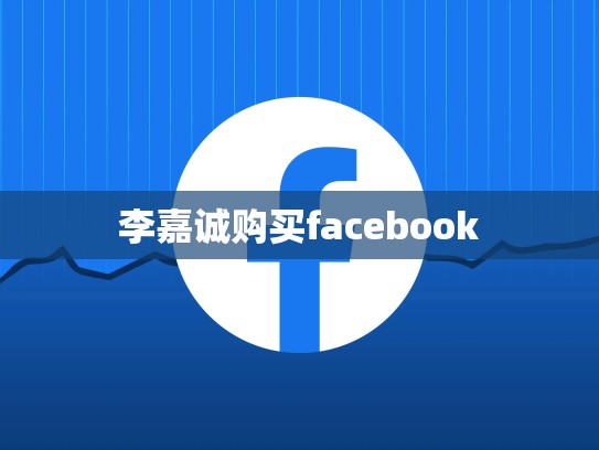 李嘉诚购买facebook