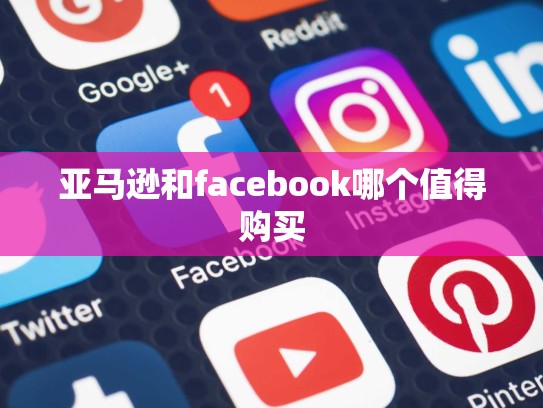 亚马逊和facebook哪个值得购买