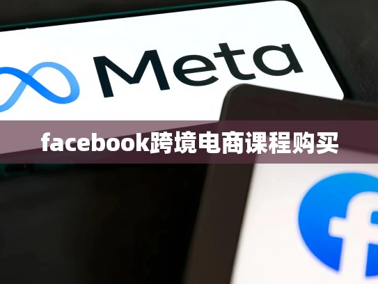 facebook跨境电商课程购买
