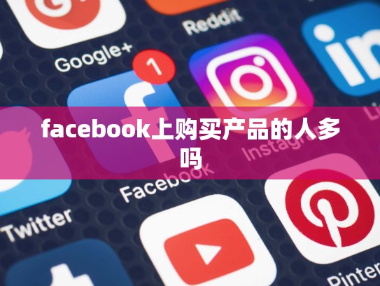 facebook上购买产品的人多吗