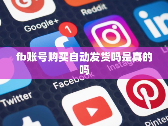 fb账号购买自动发货吗是真的吗