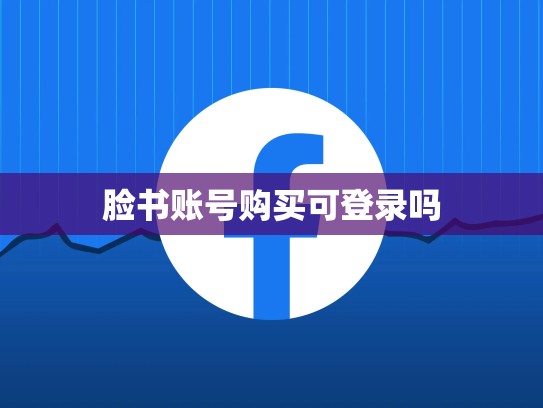 脸书账号购买可登录吗
